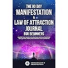 The 90 Day Manifestation & Law Of Attraction Journal For Beginners: Manifest Your Desires With Gratitude, Positive Affirmatio