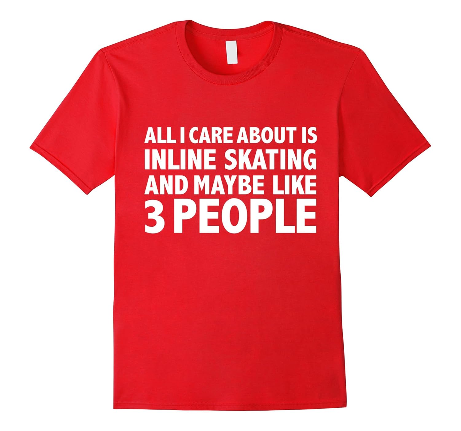 All I care about is Inline Skating and 3 people t-shirt gift-Art