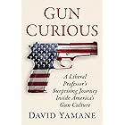 Gun Curious: A Liberal Professor's Surprising Journey Inside America's Gun Culture