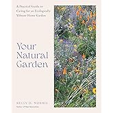 Your Natural Garden: A Practical Guide to Caring for an Ecologically Vibrant Home Garden