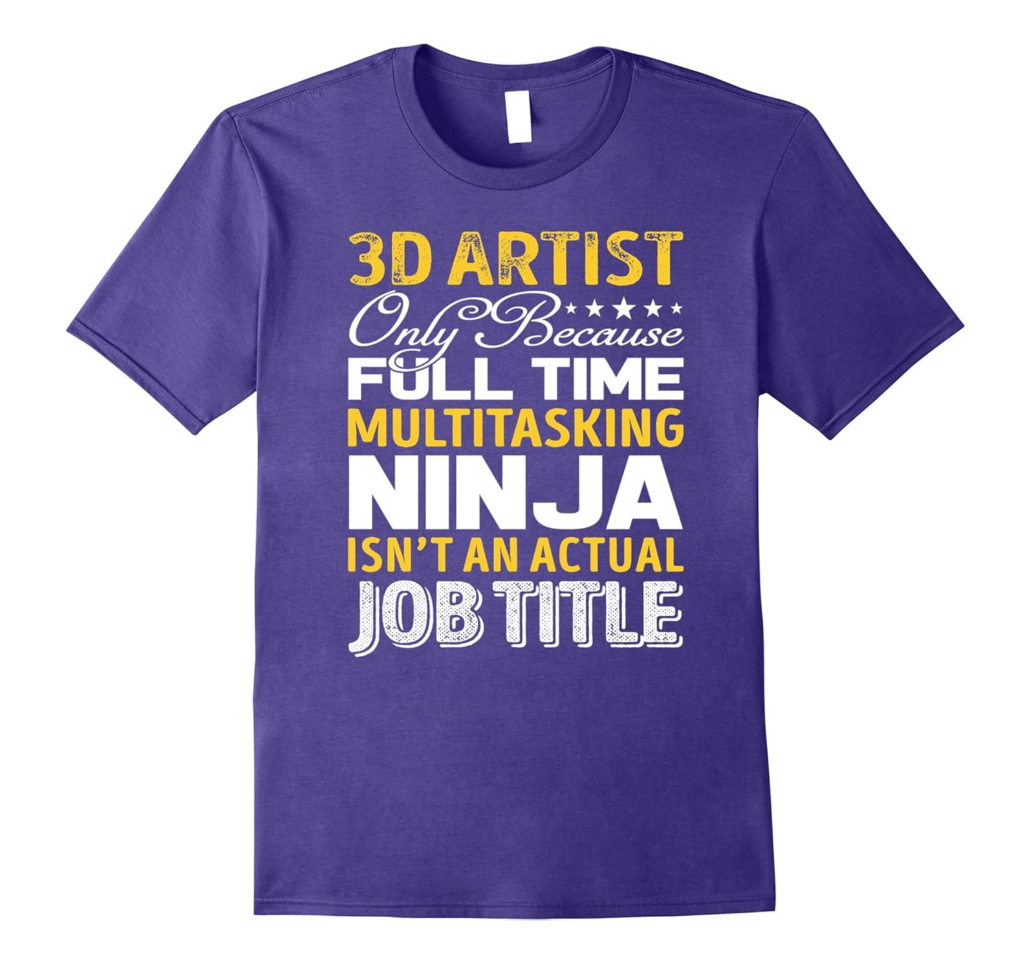 3D artist Is Not An Actual Job Title TShirt-TJ