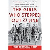 The Girls Who Stepped Out of Line: Untold Stories of the Women Who Changed the Course of World War II