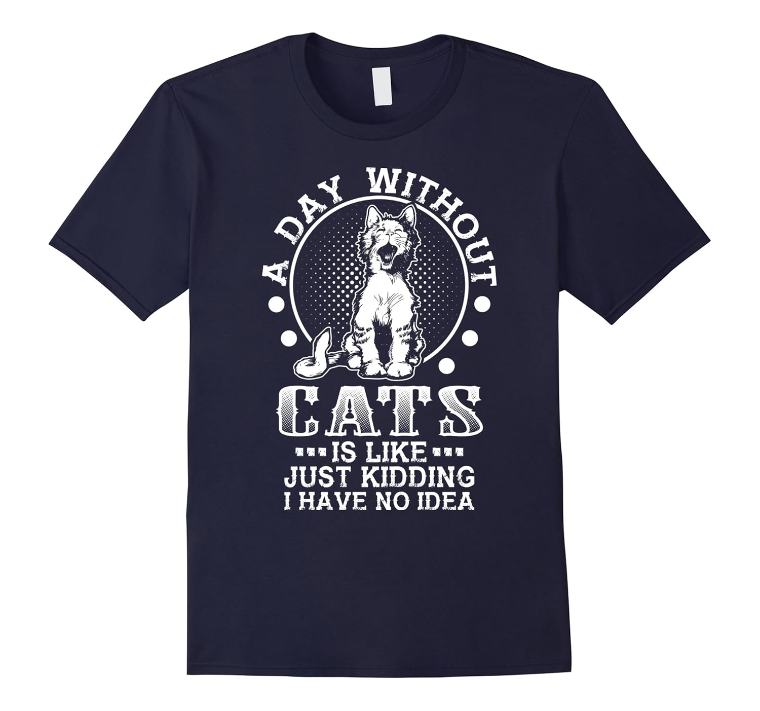 A Day Without Cats Is Just Like Kidding Cat Lover T-Shirt-Art