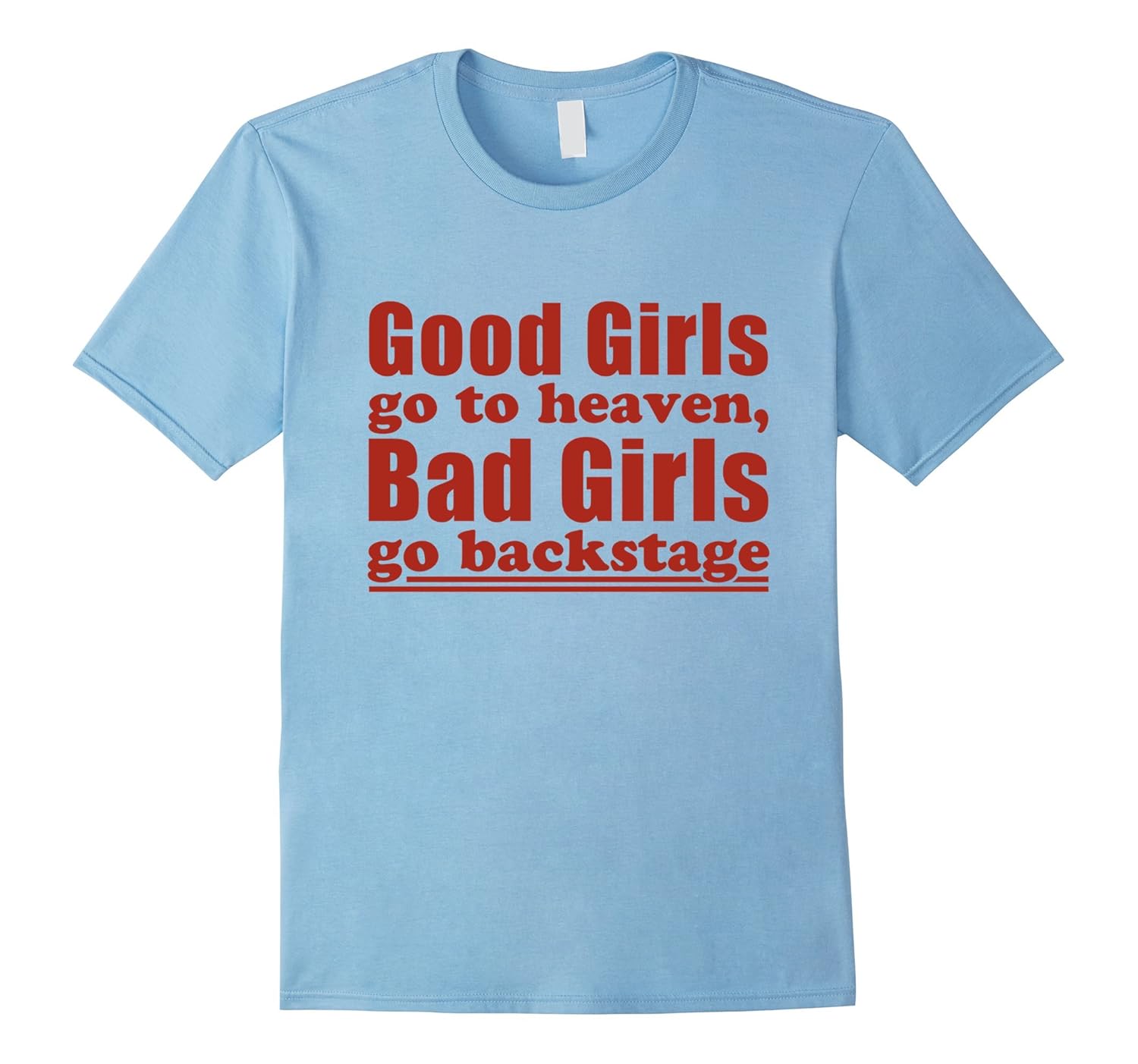 Good Girls Go to Heaven Bad Girls Go Backstage T-shirts-BN