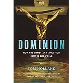 Dominion: How the Christian Revolution Remade the World