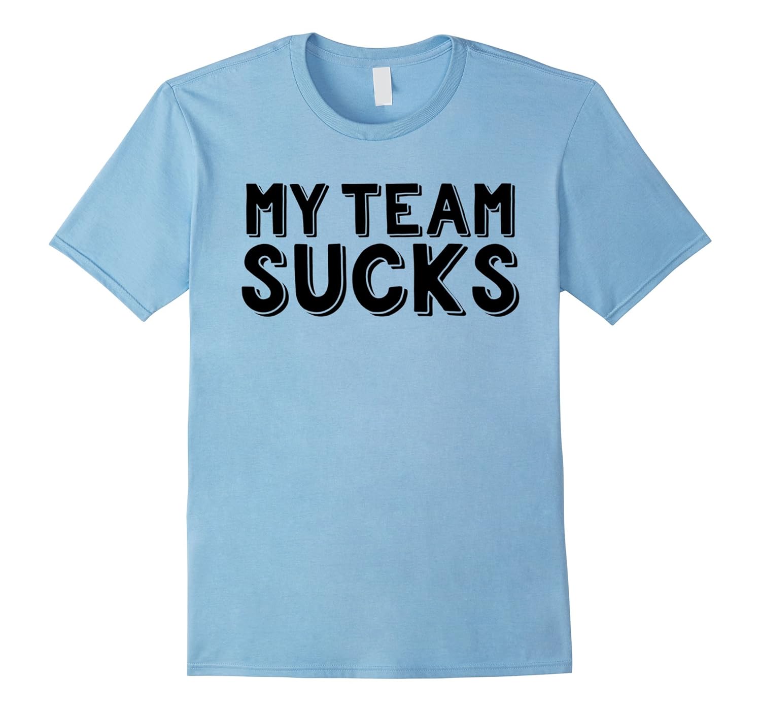 My Team Sucks Shirt - Kids,Mens & Women Tees-T-Shirt