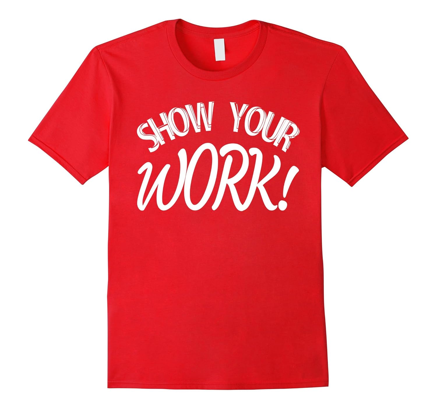 Show Your Work Shirt, Funny Teacher Shirt-CL