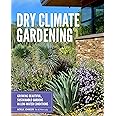 Dry Climate Gardening: Growing beautiful, sustainable gardens in low-water conditions