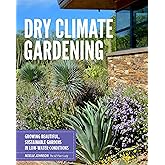 Dry Climate Gardening: Growing beautiful, sustainable gardens in low-water conditions