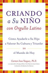 Criando A su Nino Con Orgullo Latino: Como Ayudarle A su Hijo A Valorar su Cultura y Triunfar en el Mundo de Hoy = Parenting with Pride, Latino Style