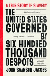 The United States Governed by Six Hundred Thousand Despots: A True Story of Slavery; A Rediscovered Narrative, with a Full Biography (First Edition, Criti