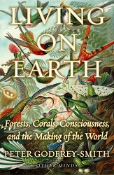 Living on Earth: Forests, Corals, Consciousness, and the Making of the World