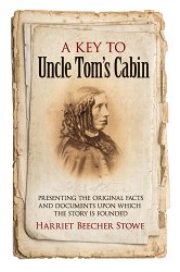 A Key to Uncle Tom's Cabin: Presenting the Original Facts and Documents Upon Which the Story Is Founded