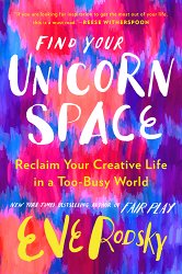 Find Your Unicorn Space: Reclaim Your Creative Life in a Too-Busy World