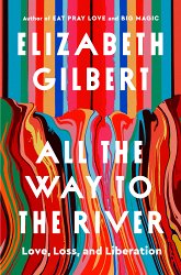 All the Way to the River: Love, Loss, and Liberation