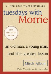 Tuesdays with Morrie: An Old Man, a Young Man, and Life's Greatest Lesson