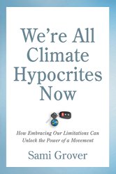 We're All Climate Hypocrites Now: How Embracing Our Limitations Can Unlock the Power of a Movement