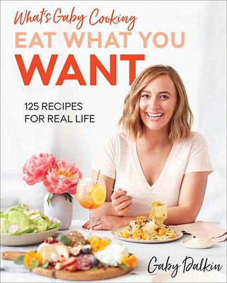 What's Gaby Cooking: Eat What You Want bookcover