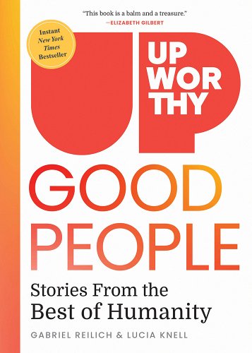 Upworthy - Good People: Stories from the Best of Humanity - Reilich, Gabriel