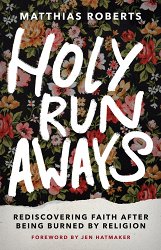 Holy Runaways: Rediscovering Faith After Being Burned by Religion