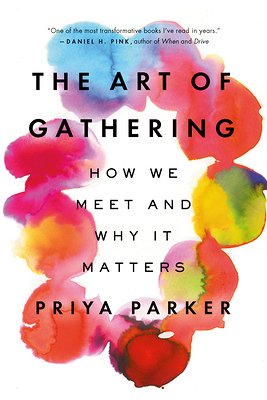 The Art of Gathering: How We Meet and Why It Matters - Parker, Priya