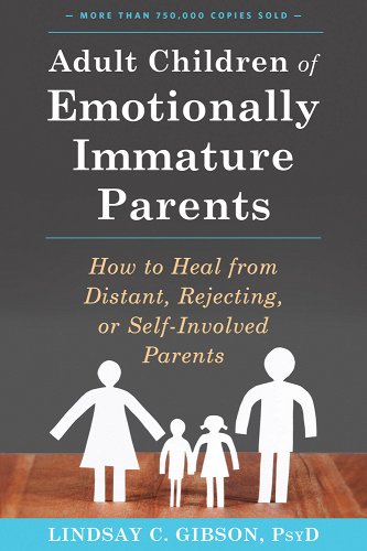 Adult Children of Emotionally Immature Parents: How to Heal from Distant, Rejecting, or Self-Involved Parents - Gibson, Lindsay C.