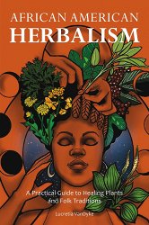 African American Herbalism: A Practical Guide to Healing Plants and Folk Traditions