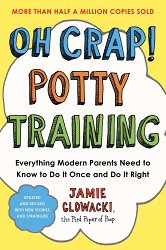 Oh Crap! Potty Training: Everything Modern Parents Need to Know to Do It Once and Do It Right