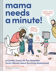 Mama Needs a Minute!: A Candid, Funny, All-Too-Relatable Comic Memoir about Surviving Motherhood