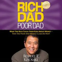 Rich Dad Poor Dad: What The Rich Teach Their Kids About Money - That the Poor and Middle Class Do Not! Audibook, by 