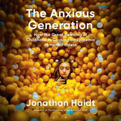 The Anxious Generation: How the Great Rewiring of Childhood Is Causing an Epidemic of Mental Illness Audibook, by Jonathan Haidt