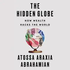 The Hidden Globe: How Wealth Hacks the World Audibook, by 