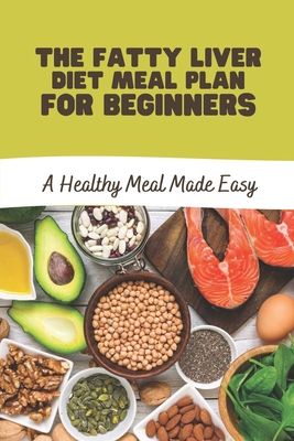 The Fatty Liver Diet Meal Plan For Beginners: A Healthy Meal Made Easy ...