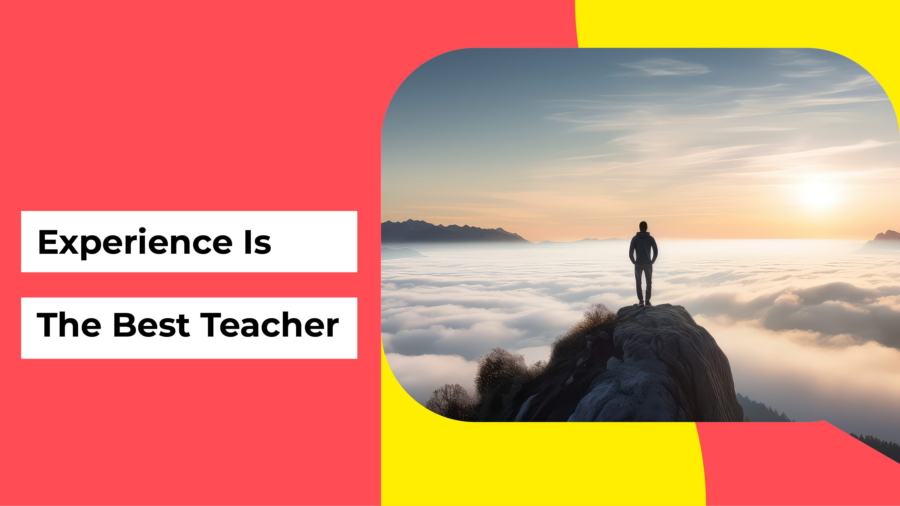 Experience is the Best Teacher 