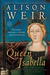 Queen Isabella Treachery, Adultery, and Murder in Medieval England by Alison Weir