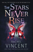 The Stars Never Rise (The Stars Never Rise #1) by Rachel Vincent