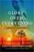 Glory over Everything Beyond The Kitchen House by Kathleen Grissom