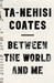 Between the World and Me by Ta-Nehisi Coates