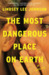 The Most Dangerous Place on Earth by Lindsey Lee Johnson