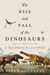 The Rise and Fall of the Dinosaurs A New History of a Lost World by Stephen Brusatte