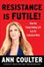 Resistance Is Futile! How the Trump-Hating Left Lost Its Collective Mind by Ann Coulter