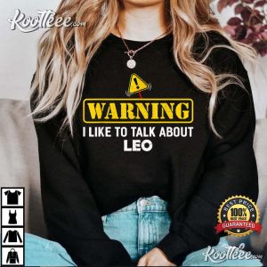 Leo Warning! I Like To Talk About LEO Best T-Shirt