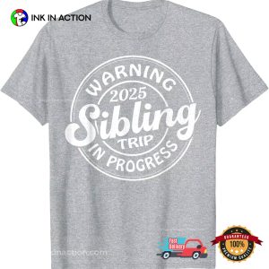 Warning 2025 Sibling Trip In Progress Family Reunion T-shirt