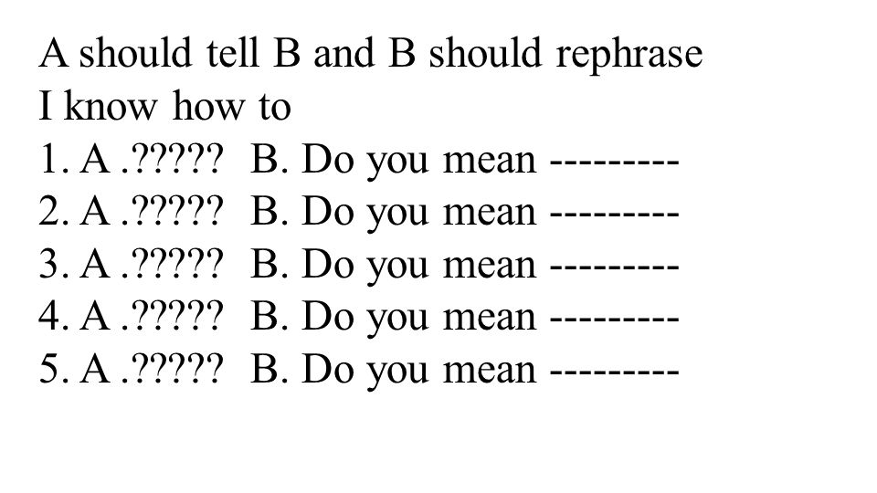 Discussion Time. A should tell B and B should rephrase I know how to 1 ...