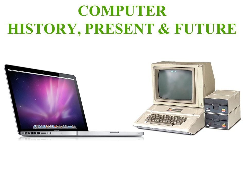 COMPUTER HISTORY, PRESENT & FUTURE. What is a Computer? A computer is a ...