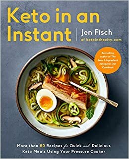 Keto in an Instant: More Than 80 Recipes for Quick & Delicious Keto Meals Using Your Pressure Cooker