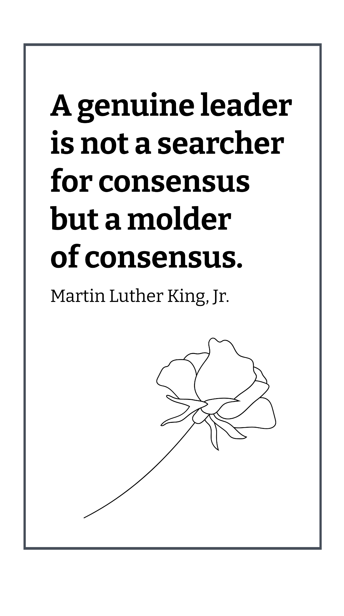 Free Martin Luther King, Jr. - A genuine leader is not a searcher for consensus but a molder of consensus. Template