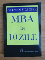 Anticariat: Steven Silbiger - MBA in 10 zile. Ce se invata in cele mai bune universitati americane