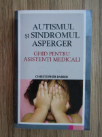 Anticariat: Christopher Barber - Autismul si Sindromul Asperger. Ghid pentru asistenti medicali