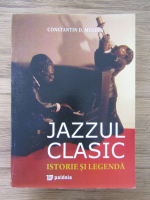 Constantin D. Mendea - Jazzul clasic. Istorie si legenda